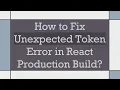 How to Fix Unexpected Token Error in React Production Build