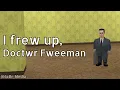 I frew up Doctwr Fweeman