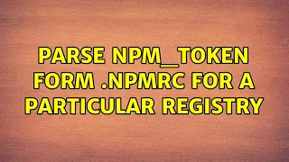 Parse NPM - TOKEN form npmrc for a particular registry