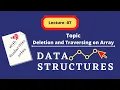 Lecture 07 Deletion and Traversing in Array Data Structures