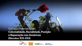 Colonialidade, Racialidade, Punição e Reparação nas Américas (Séculos XIX-XXI) - Dia 1 - Mesa 1