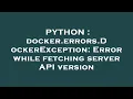 PYTHON docker errors DockerException Error while fetching server API version