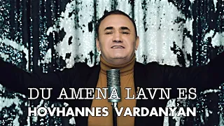 Hovhannes Vardanyan - Du Amena Lavn es