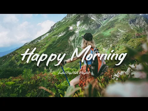 Download MP3 Happy Morning | A Good Day is waiting for you | Indie/Pop/Folk Playlist with chill vibes only