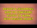 DevOps SysAdmins How to configure vsftpd to work with passive mode 5 Solutions