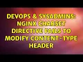 DevOps SysAdmins Nginx charset directive fails to modify Content-Type header 2 Solutions