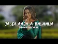 Download Lagu Jaldi Aaja A Balamua [Slowed+Reverb] | Instagram Trending Reels Song | Priyanshu Lofi World 🌎
