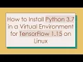 How to Install Python 3 7 in a Virtual Environment for TensorFlow 1 15 on Linux