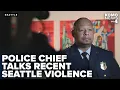 Seattle police chief addresses recent violence shares year-end crime data
