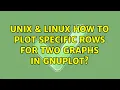 Unix Linux How to plot specific rows for two graphs in Gnuplot 2 Solutions