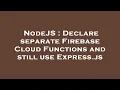 NodeJS Declare separate Firebase Cloud Functions and still use Express js