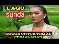 Download Lagu LAGU SUNDA TERBAIK 2025 ~ TEMAN PERJALANAN YANG BIKIN SUASANA TAMBAH ASIK