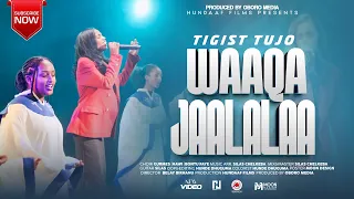 TIGIST TUJO WAAQA JAALALAA  TIGIST TUJO WAAQA JAALALAA