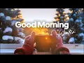 Lagu Good Morning ❄️ Positive Winter Playlist 2025 - 2026 ☀️ Feel-Good Chill House Music
