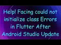 Help Facing could not initialize class Errors in Flutter After Android Studio Update