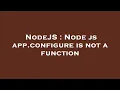 NodeJS Node js app configure is not a function