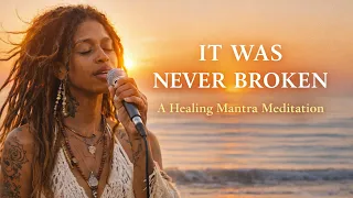 It Was Never Broken | A Healing Mantra Meditation