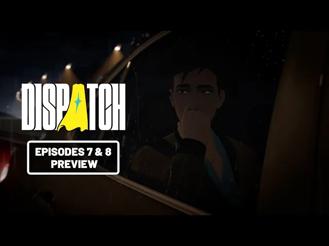 Dispatch | Episodes 7 &amp; 8 Preview