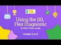 IXL for students Using the IXL Flex Diagnostic in Real-Time mode for grades 3 to 8