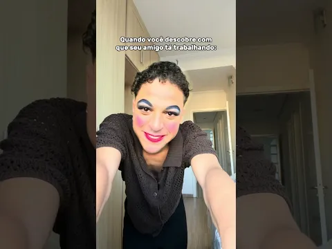 QUANDO VOCÊ DESCOBRE COM QUE SEU AMIGO TÁ TRABALHANDO