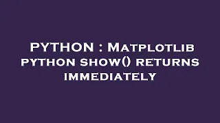 PYTHON Matplotlib python show returns immediately