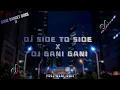DJ SIDE TO SIDE X DJ GANI GANI !! KANE PARAH COYY !! FULL BEAT.