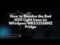 How to Resolve the Red H2O Light Issue on Whirlpool WRS325SDHZ Fridge