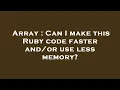 Array Can I make this Ruby code faster use less memory