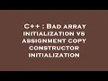 C Bad array initialization vs assignment copy constructor initialization