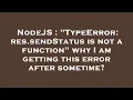 NodeJS TypeError res sendStatus is not a function why I am getting this error after sometime