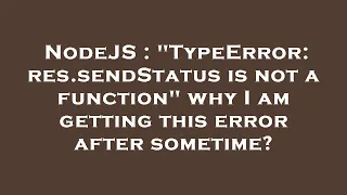 NodeJS TypeError res sendStatus is not a function why I am getting this error after sometime