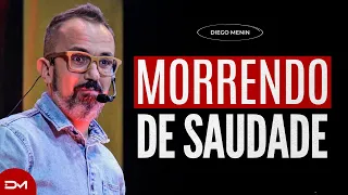 MORRENDO DE SAUDADE - #DIEGOMENIN | SERMÃO