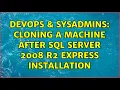 DevOps SysAdmins Cloning a machine after SQL Server 2008 R2 Express installation 2 Solutions