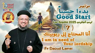 أنا المحتاج إلى ربوبيتك عظة 7 من مؤتمر بدءا حسنا لوس أنجلوس 2025 أبونا داود لمعي 