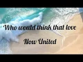 Download Lagu Who would think that love | Now United | lyrics
