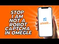 How To Stop I Am Not A Robot Captcha In Omegle
