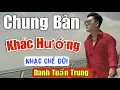 Download Lagu Danh Tuấn Trung - CHUNG BÀN KHÁC HƯỚNG l Bạn Thì Giờ Sống Với Cách Sống Xa Hoa Lắm Tiền l Nhạc Chế