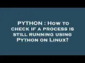 PYTHON How to check if a process is still running using Python on Linux