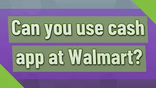 Can you use cash app at Walmart