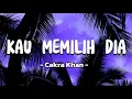 Download Lagu Kau Memilih Dia - Cakra Khan || Lirik Video