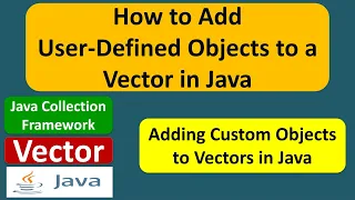 How to Add User-Defined Objects to a Vector in Java Java Collection Framework