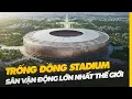 Lagu TRỐNG ĐỒNG STADIUM: SÂN VẬN ĐỘNG LỚN NHẤT THẾ GIỚI