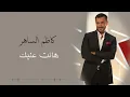 Kadim Al Saher - Hanet Alayk | كاظم الساهر - هانت عليك