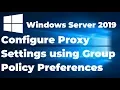 Configure Proxy Settings using Group Policy Preferences Windows Server 2019
