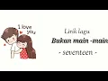 Download Lagu Seventeen- Bukan main-main ( lirik )