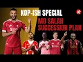 SALAH SUCCESSION PLAN | WHO SHOULD REPLACE SALAH IN THE FUTURE? | KOP-ISH SPECIAL