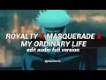 royalty x masquerade x my ordinary life | edit audio full version