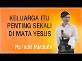 Download Lagu Keluarga Itu Penting Sekali Di Mata Yesus - Ps. Indri Pardede