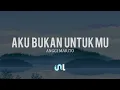 Anggi Marito - Aku Bukan Untukmu | Lyrics