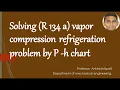 Solving R 134a vapor compression refrigeration problem by p - h chart